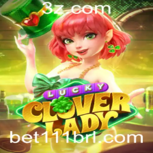 Descubra o Fascinante Mundo de LuckyCloverLady e a Estratégia Bet 111